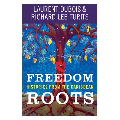 "Freedom Roots: Histories from the Caribbean" - "" ("DuBois Laurent")