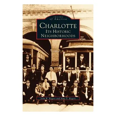 "Charlotte: Its Historic Neighborhoods" - "" ("Rogers John R.")