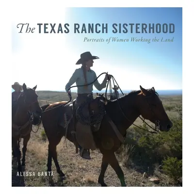 "The Texas Ranch Sisterhood: Portraits of Women Working the Land" - "" ("Banta Alyssa")