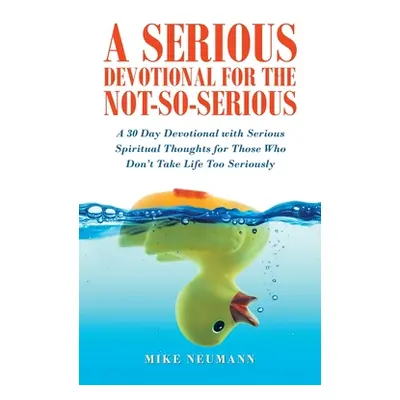 "A Serious Devotional for the Not-So-Serious: A 30 Day Devotional with Serious Spiritual Thought