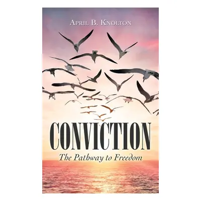 "Conviction: The Pathway to Freedom" - "" ("Knolton April B.")