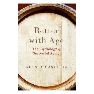 "Better with Age: The Psychology of Successful Aging" - "" ("Castel Alan D.")