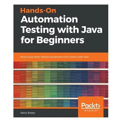 "Hands-On Automation Testing with Java for Beginners" - "" ("Shetty Rahul")