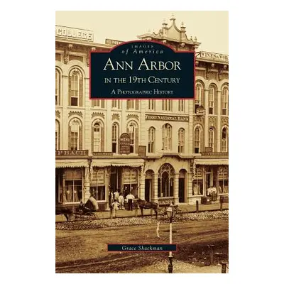 "Ann Arbor in the 19th Century: A Photographic History" - "" ("Arcadia Publishing")