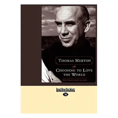 "Choosing to Love the World: On Contemplation (Easyread Large Edition)" - "" ("Merton Thomas")