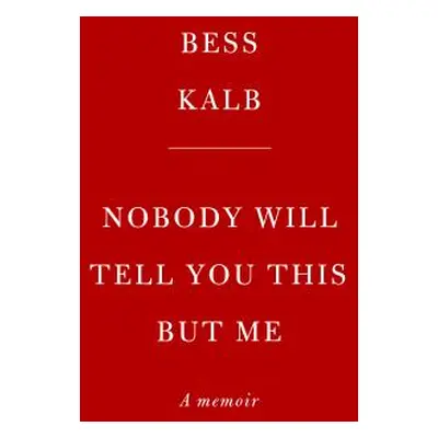 "Nobody Will Tell You This But Me: A True (as Told to Me) Story" - "" ("Kalb Bess")