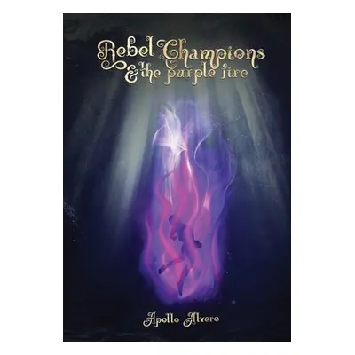 "Rebel Champions and the Purple Fire" - "" ("Alvero Apollo")