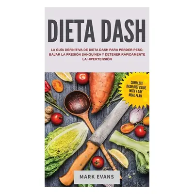 "Dieta DASH: La gua definitiva de dieta DASH para perder peso, bajar la presin sangunea y detene