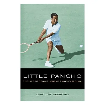 "Little Pancho: The Life of Tennis Legend Pancho Segura" - "" ("Seebohm Caroline")