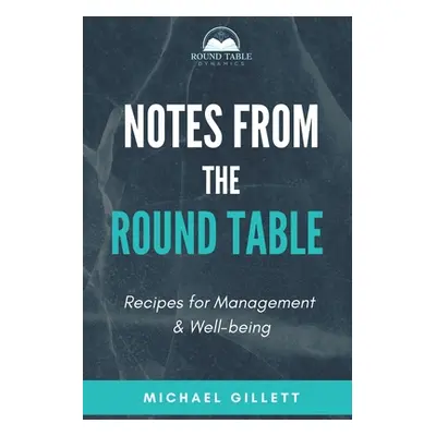 "Notes from the Round Table: Recipes for Management & Well-Being" - "" ("Gillett Michael")