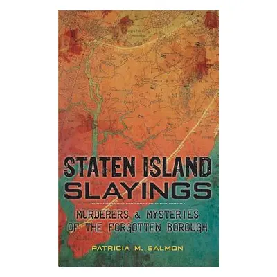 "Staten Island Slayings: Murderers & Mysteries of the Forgotten Borough" - "" ("Salmon Patricia 