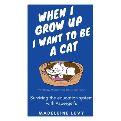 "When I Grow Up I Want to Be a Cat: Surviving the education system with Asperger's" - "" ("Levy 