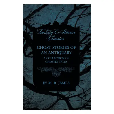 "Ghost Stories of an Antiquary - A Collection of Ghostly Tales (Fantasy and Horror Classics)" - 