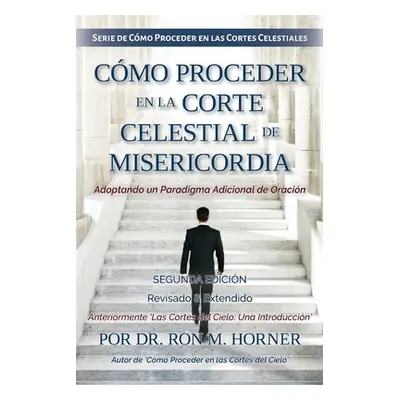 "Cmo Proceder en la Corte Celestial de Misericordia" - "" ("Horner Ron M.")