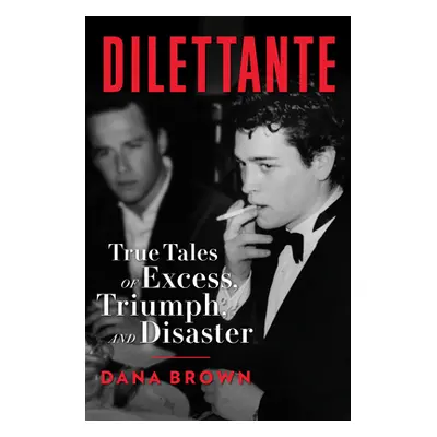 Dilettante: True Tales of Excess, Triumph, and Disaster (Brown Dana)