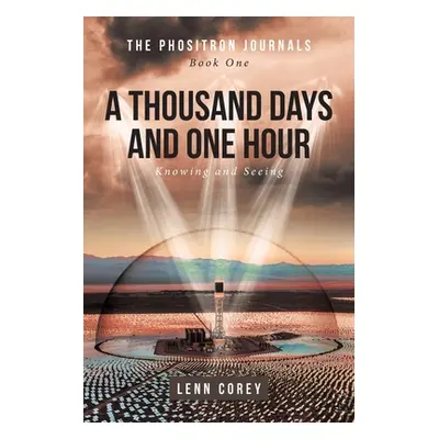 "A Thousand Days and One Hour: Knowing and Seeing: Book One" - "" ("Corey Lenn")