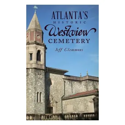 "Atlanta's Historic Westview Cemetery" - "" ("Clemmons Jeff")