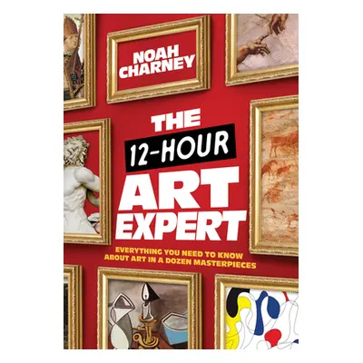 "The 12-Hour Art Expert: Everything You Need to Know about Art in a Dozen Masterpieces" - "" ("C