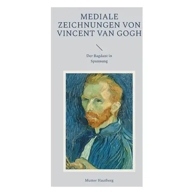 "Mediale Zeichnungen von Vincent van Gogh: Der Bagdant in Spannung" - "" ("Hautberg Mutter")