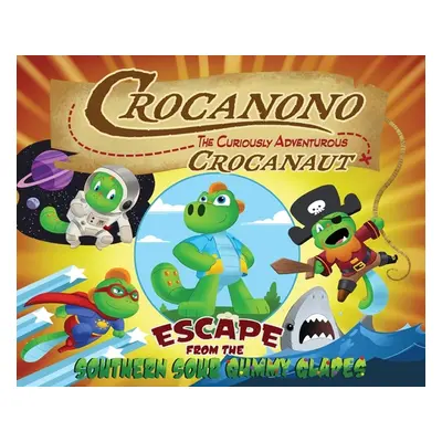 "Crocanono the Curiously Adventurous Crocanaut: Escape From the Southern Sour Gummy Glades" - ""