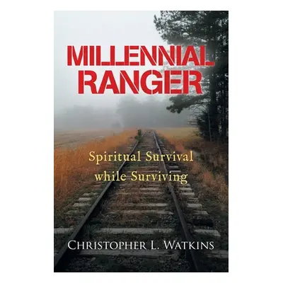 "Millennial Ranger: Spiritual Survival While Surviving" - "" ("Watkins Christopher L.")