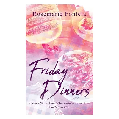 "Friday Dinners: A Short Story About Our Filipino-American Family Tradition" - "" ("Fontela Rose