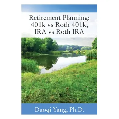 "Retirement Planning: 401k vs Roth 401k, IRA vs Roth IRA" - "" ("Yang Daoqi")