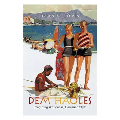 "Dem Haoles: Imagining Whiteness, Hawaiian Style" - "" ("Gilpin Brian M.")