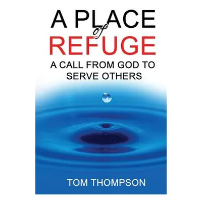 "A Place of Refuge: A Call from God to Serve Others" - "" ("Thompson Tom")