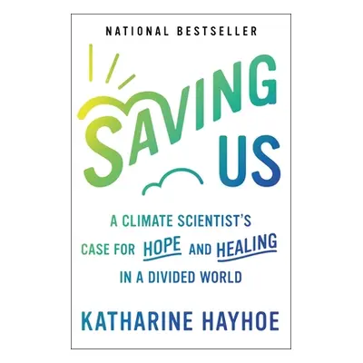 "Saving Us: A Climate Scientist's Case for Hope and Healing in a Divided World" - "" ("Hayhoe Ka