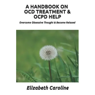 "A Handbook on Ocd Treatment & Ocpd Help: Overcome Obsessive Thought & Become Relaxed" - "" ("Ca