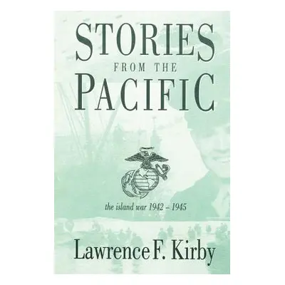 "Stories from the Pacific: The Island War 1942-1945" - "" ("Kirby Lawrence F.")