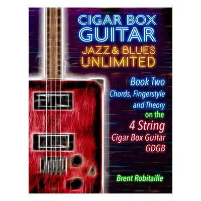 "Cigar Box Guitar Jazz & Blues Unlimited Book Two 4 String: Book Two Chords, Fingerstyle and The