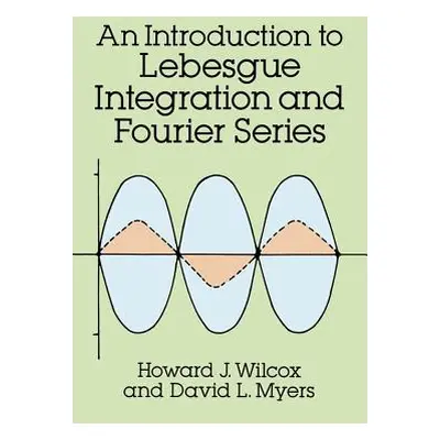 "Introduction to Lebesgue Integration and Fourier Series" - "" ("Wilcox Howard J.")