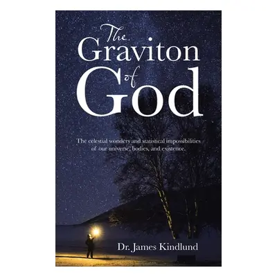 "The Graviton of God: The Celestial Wonders and Statistical Impossibilities of Our Universe, Bod