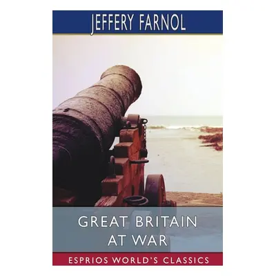 "Great Britain at War (Esprios Classics)" - "" ("Farnol Jeffery")