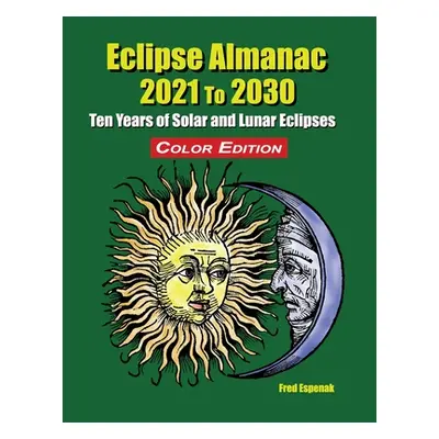 "Eclipse Almanac 2021 to 2030 - Color Edition" - "" ("Espenak Fred")