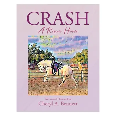 "Crash: A Rescue Horse" - "" ("Bennett Cheryl A.")