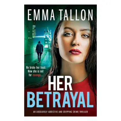 "Her Betrayal: An absolutely addictive and gripping crime thriller" - "" ("Tallon Emma")