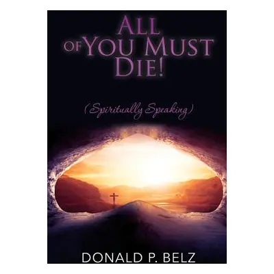 "All of You Must Die ! (Spiritually Speaking)" - "" ("Belz Donald P.")