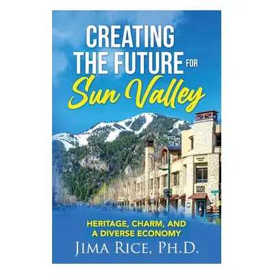 "Creating the Future for Sun Valley: Heritage, Charm, and a Diverse Economy" - "" ("Rice Jima")