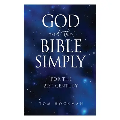 "God and the Bible Simply: For the 21st Century" - "" ("Hockman Tom")