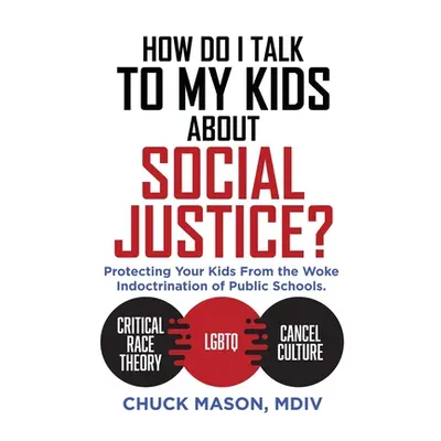 "How Do I Talk to my Kids about Social Justice?: Protecting Your Kids From the Woke Indoctrinati