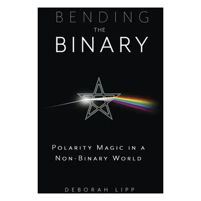 "Bending the Binary: Polarity Magic in a Nonbinary World" - "" ("Lipp Deborah")