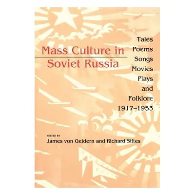 "Mass Culture in Soviet Russia: Tales, Poems, Songs, Movies, Plays, and Folklore, 1917-1953" - "