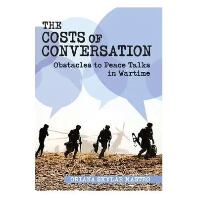 "Costs of Conversation: Obstacles to Peace Talks in Wartime" - "" ("Mastro Oriana Skylar")