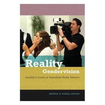 "Reality Gendervision: Sexuality & Gender on Transatlantic Reality Television" - "" ("Weber Bren