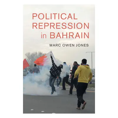 "Political Repression in Bahrain" - "" ("Jones Marc Owen")