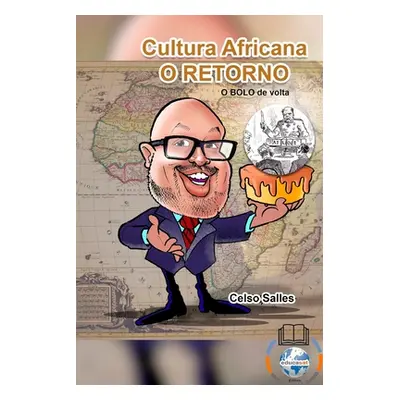 "Cultura Africana - O RETORNO - A frica quer o BOLO DE VOLTA." - "" ("Salles Celso")