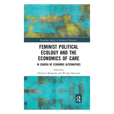 "Feminist Political Ecology and the Economics of Care: In Search of Economic Alternatives" - "" 